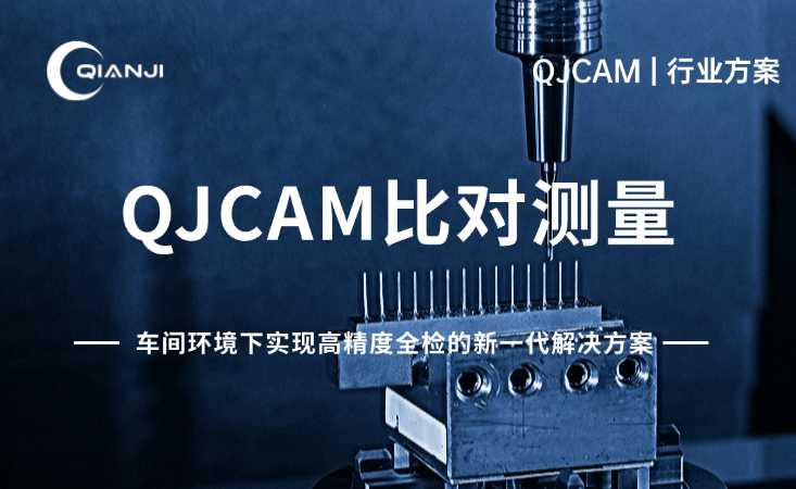 QJCAM比对测量：车间环境下实现高精度全检的新一代解决方案